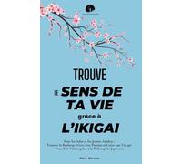Trouve le Sens de ta Vie grâce à l'Ikigai: Pour les Ados et les Jeunes Adultes: Trouver le Bonheur, Vivre avec Passion et Créer une Vie qui Vous Fait Vibrer grâce à la Philosophie Japonaise