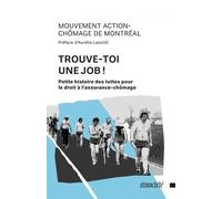 Trouve-Toi Une Job ! - Petite Histoire Des Luttes Pour Le Droit À L'assurance-Chômage