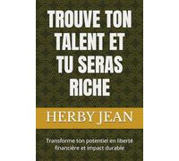 TROUVE TON TALENT ET TU SERAS RICHE: Transforme ton potentiel en liberté financière et impact durable