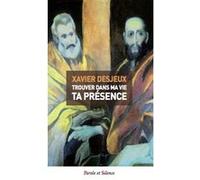 Trouver dans ma vie ta présence Xavier Desjeux (Auteur)