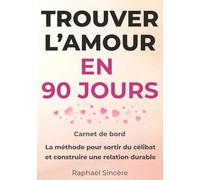 Trouver l’Amour en 90 jours: Carnet de Bord Pratique