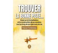Trouver la bonne piste... Essai sur la formalisation et la construction de sa vocation tout au long de son parcours de vie - Pascal Fonteneau - Le Lys Bleu - broché - Essai