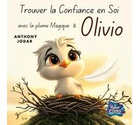 Trouver la Confiance en Soi avec Olivio et la Plume Magique: Une histoire magique pour aider les enfants à surmonter leurs peurs et renforcer leur confiance en soi