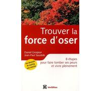 Trouver la force d'oser: 8 étapes pour faire tomber ses peurs et vivre pleinement