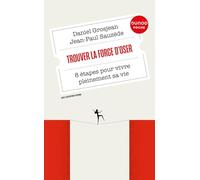 Trouver la force d'oser: 8 étapes pour vivre pleinement sa vie