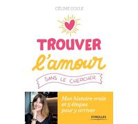 Céline Colle – Trouver l'amour sans le chercher – Mon histoire vraie et 5 étapes pour y arriver