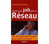 Trouver le bon job grâce au Réseau : Les 10 facteurs clés de succès pour trouver un emploi (Nouvelle édition)