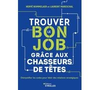 Trouver le bon job grâce aux chasseurs de têtes Démystifier les codes pour bâtir des relations stratégiques - Hervé Bommelaer - Eyrolles - broché - Etude