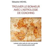 Trouver le bonheur avec l'astrologie de coaching: Interpréter la carte du ciel de naissance