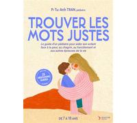 Trouver les mots justes Le guide d’un pédiatre pour aider son enfant face à la peur, au chagrin, au harcèlement et aux autres épreuves de la vie - Tu-Anh Tran - Thierry Souccar Eds - broché - Guide