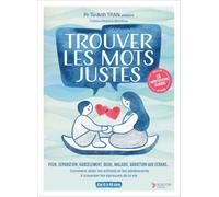 Trouver les mots justes: Peur, séparation, harcèlement, deuil, maladie, addiction aux écrans... Comment aider les enfants et les adolescents à traverser les épreuves de la vie