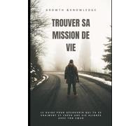 Trouver sa mission de vie: Le guide pour découvrir qui tu es vraiment et créer une vie alignée avec ton cœur