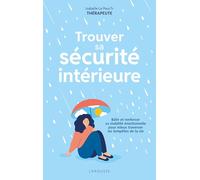 Trouver Sa Sécurité Intérieure - Bâtir Et Renforcer Sa Stabilité Émotionnelle Pour Mieux Traverser Les Tempêtes De La Vie