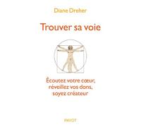 Trouver sa voie: Ecoutez votre coeur, réveillez vos dons, soyez créateurs