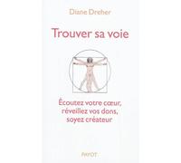 Trouver sa voie Ecoutez votre coeur, réveillez vos dons, soyez créateurs - Diane Dreher - Payot - broché - Essai