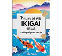 Trouver sa Voie : IKIGAI WORKBOOK : Guide pratique en Français: Réflexion Personnelle - Développement Personnel - But et Passion - Une route vers la ... Philosophie Japonaise Moderne - Idée Cadeau