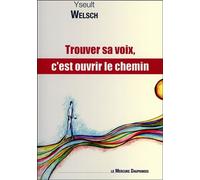 Trouver sa voix, c'est ouvrir le chemin - Yseult Welsch - Le Mercure Dauphinois - broché - Guide