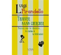Trouver sans chercher Textes sur le théâtre, le cinéma & la littérature - Luigi Pirandello - Librairie De La Nerthe - broché - Essai