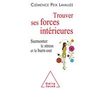 Trouver Ses Forces Intérieures - Surmonter Le Stress Et Le Burn-Out