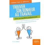 Trouver son bonheur au travail: Gérer ses équilibres professionnels