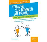 Trouver son bonheur au travail - Gérer ses équilibres professionnels - Charlotte Ballero - Ellipses - broché - Guide