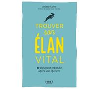 Trouver son élan vital - 10 clés pour rebondir après une épreuvre: 10 clés pour rebondir après une épreuve