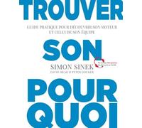 Trouver son pourquoi: Guide pratique pour découvrir son moteur et celui de son équipe