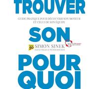 Trouver son pourquoi Guide pratique pour découvrir son moteur et celui de son équipe - Simon Sinek - Pearson France - broché - Guide