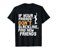 Trouvez de Nouveaux Amis Quand Ils ne sont Pas Slacklining T-Shirt
