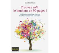Trouvez Enfin Le Bonheur En 90 Pages ! - Méditation, Coaching, Énergie, Être Heureux Devient Accessible !