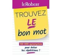Le Robert – Mini-guide – Trouvez le bon mot – Plus de 125 000 synonymes pour éviter les répétitions!