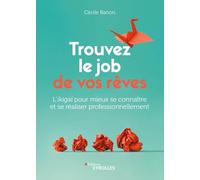 Trouvez le job de vos rêves: L'ikigaï pour mieux se connaître et se réaliser professionnellement