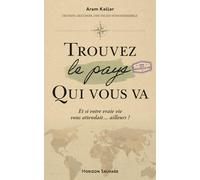 Trouvez le pays qui vous va: Un tour du monde pour changer de vie. Mieux vivre ailleurs et autrement. Un voyage comparatif et sensoriel vers un nouvel état d'esprit