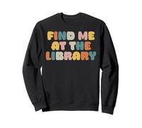 Trouvez-Moi à la bibliothèque Librarian Books Reader Book Lover Sweatshirt