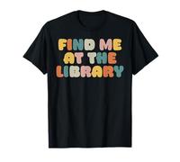 Trouvez-Moi à la bibliothèque Librarian Books Reader Book Lover T-Shirt