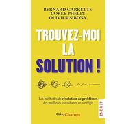 Trouvez-moi la solution !: Les méthodes de résolution de problèmes des meilleurs consultants en stratégie