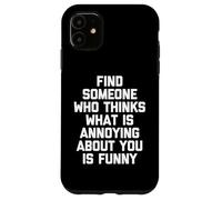 Trouvez Quelqu'un Qui Pense Que ce Qui est ennuyeux chez Vous est drôle Coque pour iPhone 11