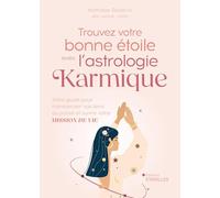 Trouvez votre bonne étoile avec l'astrologie karmique: Votre guide pour transcender vos liens au passé et suivre votre mission de vie