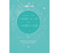 Trouvez Votre Chemin De Vie Avec L'astrologie - Noeuds Lunaires, Astres, Signes Et Maisons - Découvrez Les Clés De Votre Thème Astral Pour Comprendre Votre Existence