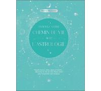 Trouvez Votre Chemin De Vie Avec L'astrologie - Noeuds Lunaires, Astres, Signes Et Maisons - Découvrez Les Clés De Votre Thème Astral Pour Comprendre Votre Existence