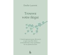 Trouvez votre ikigai: 7 rituels japonais pour découvrir ce qui vous fait vibrer et transformer votre quotidien en vie pleine de sens