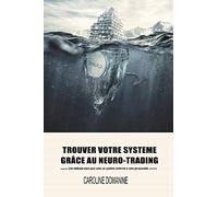 Trouvez votre systeme de trading grace au Neuro-trading: Une méthode claire pour créer un systeme conforme à votre personnalité