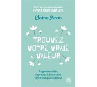 Trouvez votre vraie valeur: Hypersensibles, apprenez à faire taire votre critique intérieur