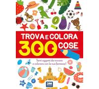 Trova e colora 300 cose. Tanti oggetti da trovare e colorare con la tua fantasia! Ediz. illustrata