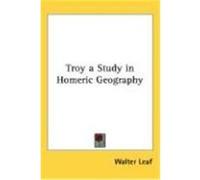 Troy A Study In Homeric Geography Walter Leaf (Auteur)