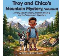 Troy and Chico's Mountain Mystery Volume III: A Story About Curiosity, Problem-Solving, and the Treasures of Adventure