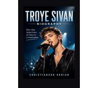 TROYE SIVAN BIOGRAPHY: How One Artist Gave A Voice to a Generation