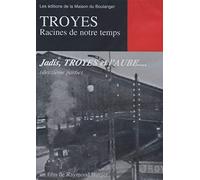 TROYES, RACINES DE NOTRE TEMPS - JADIS, TROYES ET L'AUBE (2e partie)