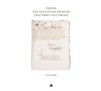Troyes, une ville en ses archives (XIIIe-début XVIe siècle) 13e-debut 16e siecle - Cléo Rager - De La Sorbonne Editions - broché - Essai