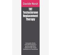 TRT - Testosterone Replacement Therapy: Linee guida cliniche, protocolli terapeutici e gestione degli effetti collaterali nella Terapia Sostitutiva con Testosterone